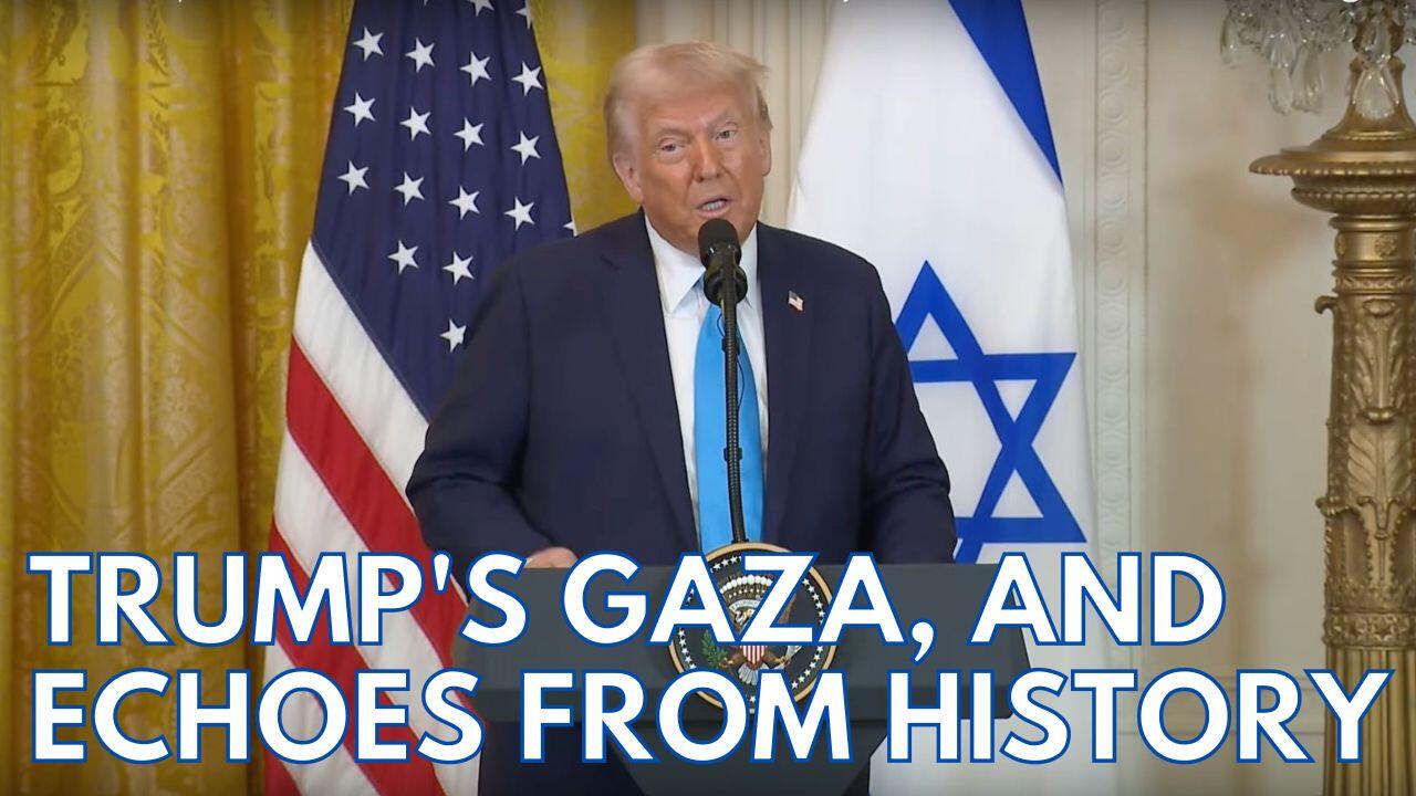 TRUMP'S GAZA, AND ECHOES FROM HISTORY