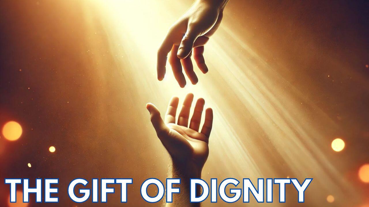 THE GIFT OF DIGNITY