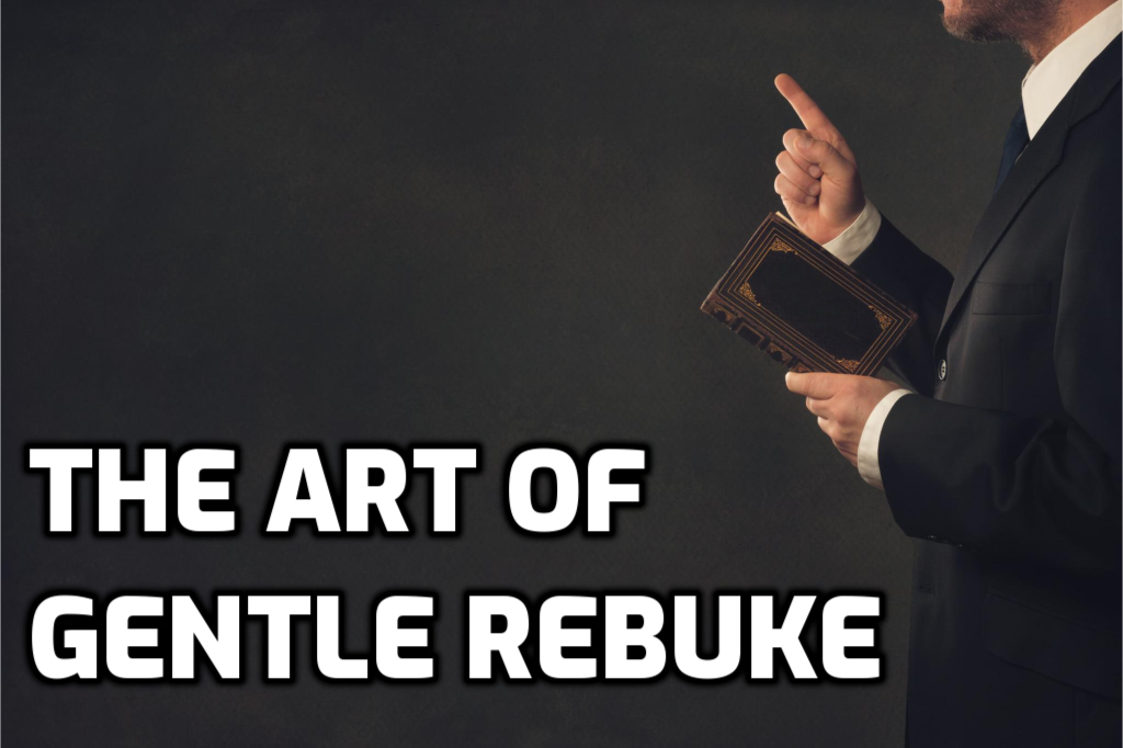 THE ART OF GENTLE REBUKE