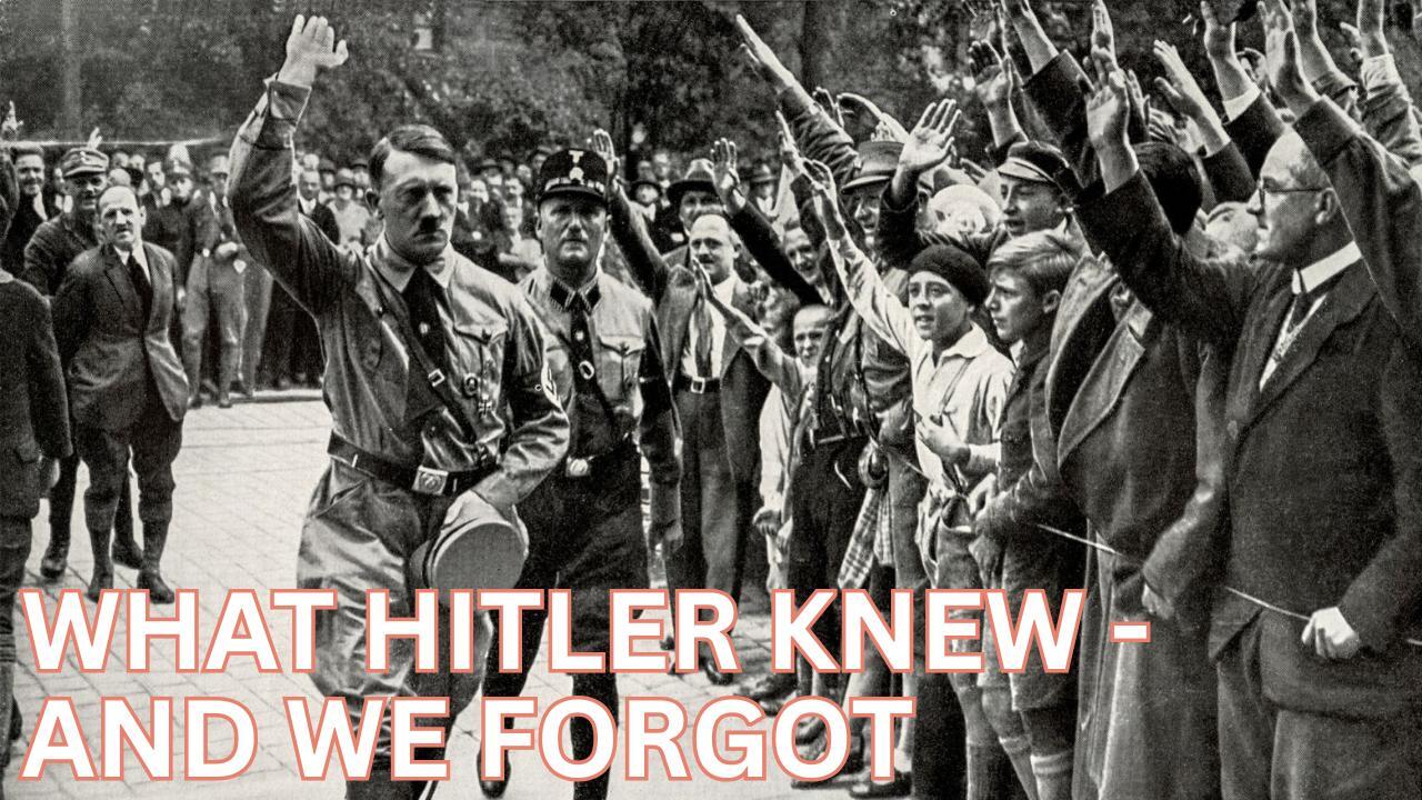 WHAT HITLER KNEW - AND WE FORGOT