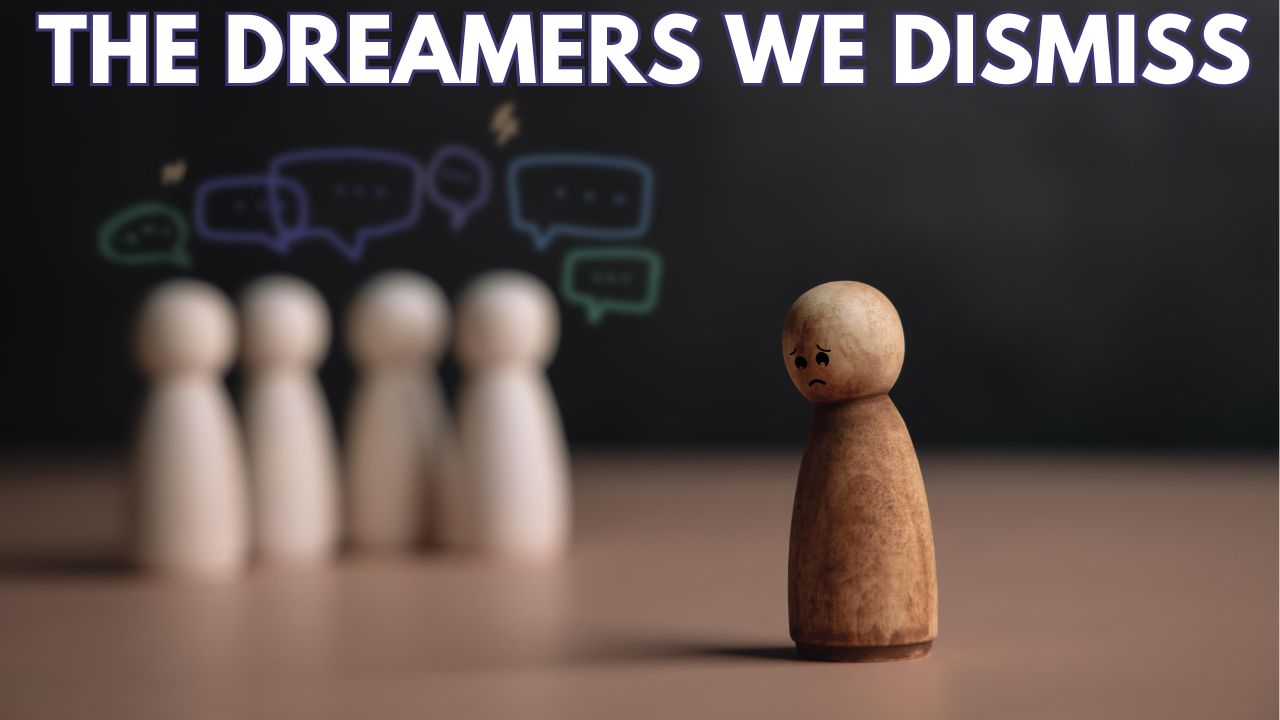 THE DREAMERS WE DISMISS