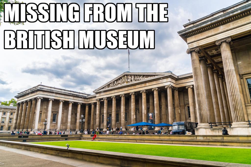 MISSING FROM THE BRITISH MUSEUM