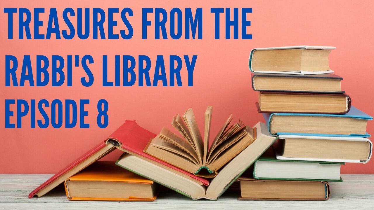 TREASURES FROM THE RABBI’S LIBRARY – PART 8