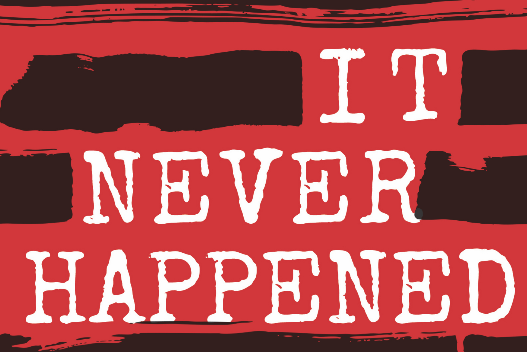 IT NEVER HAPPENED, AND IT NEVER WILL