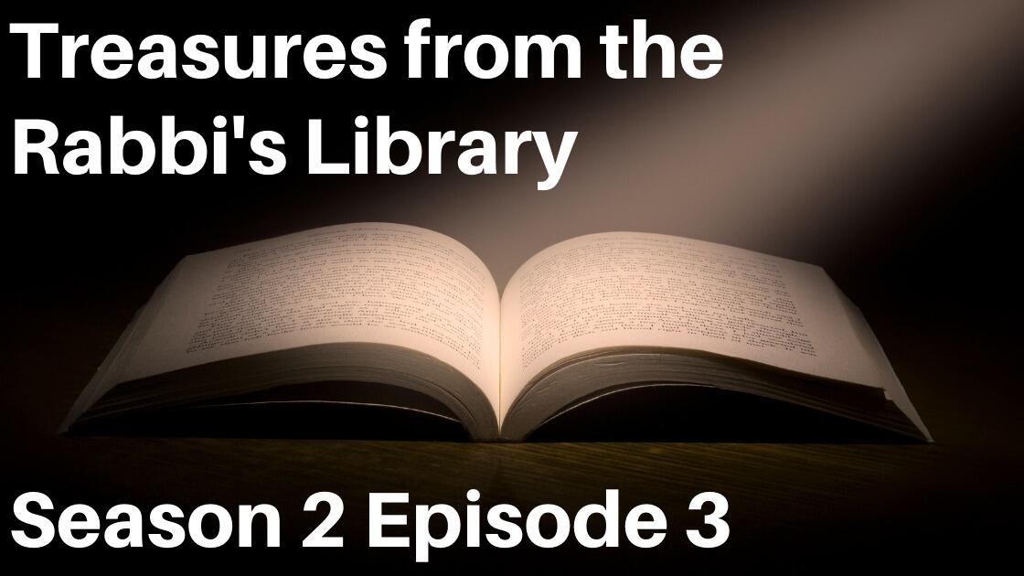 TREASURES FROM THE RABBI’S LIBRARY – SEASON 2, EPISODE 3