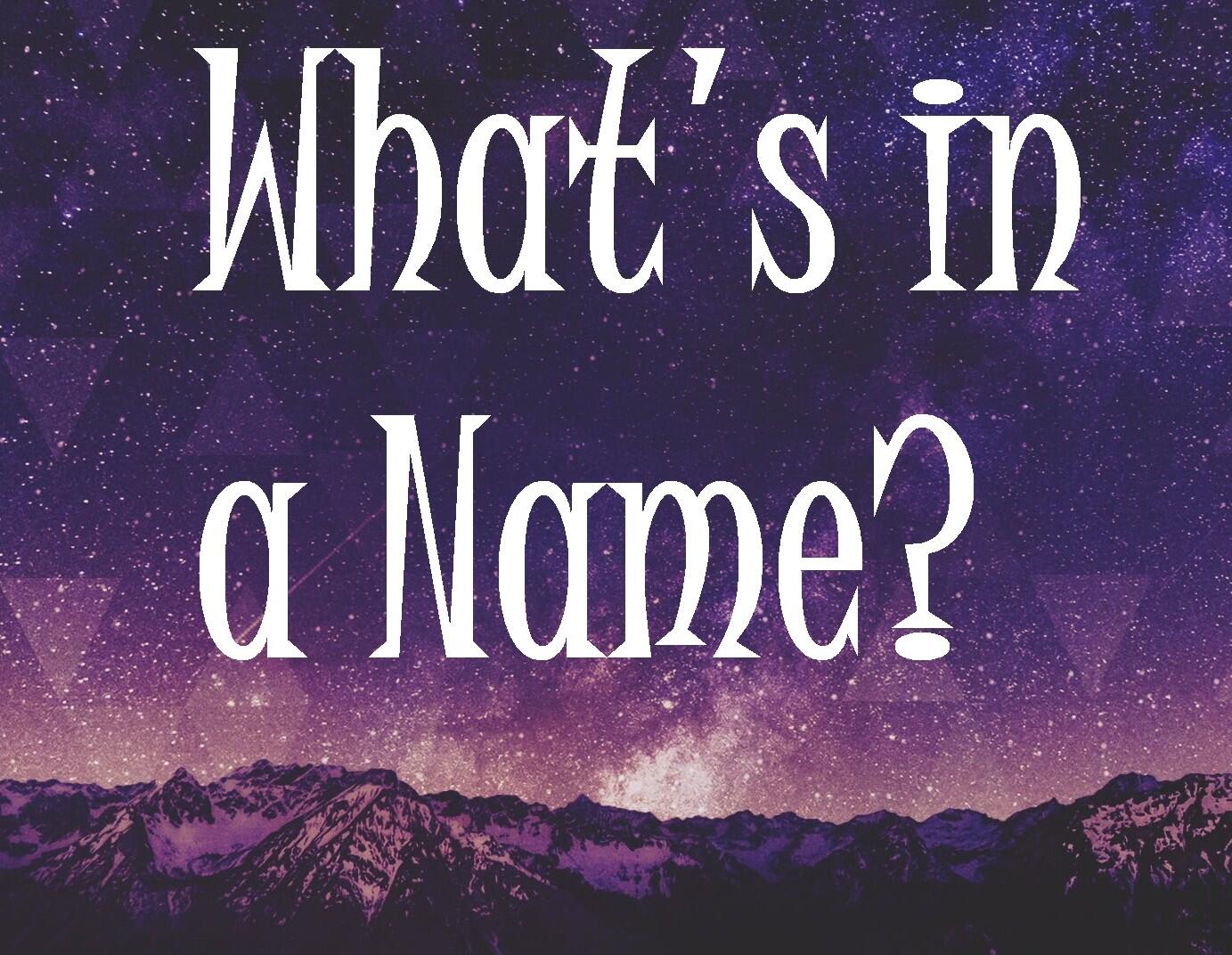 WHAT'S IN A NAME?