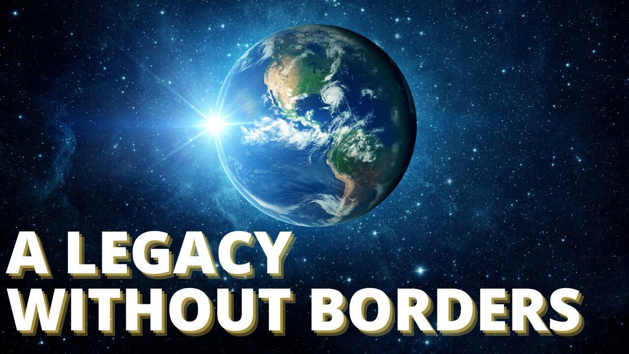 A LEGACY WITHOUT BORDERS