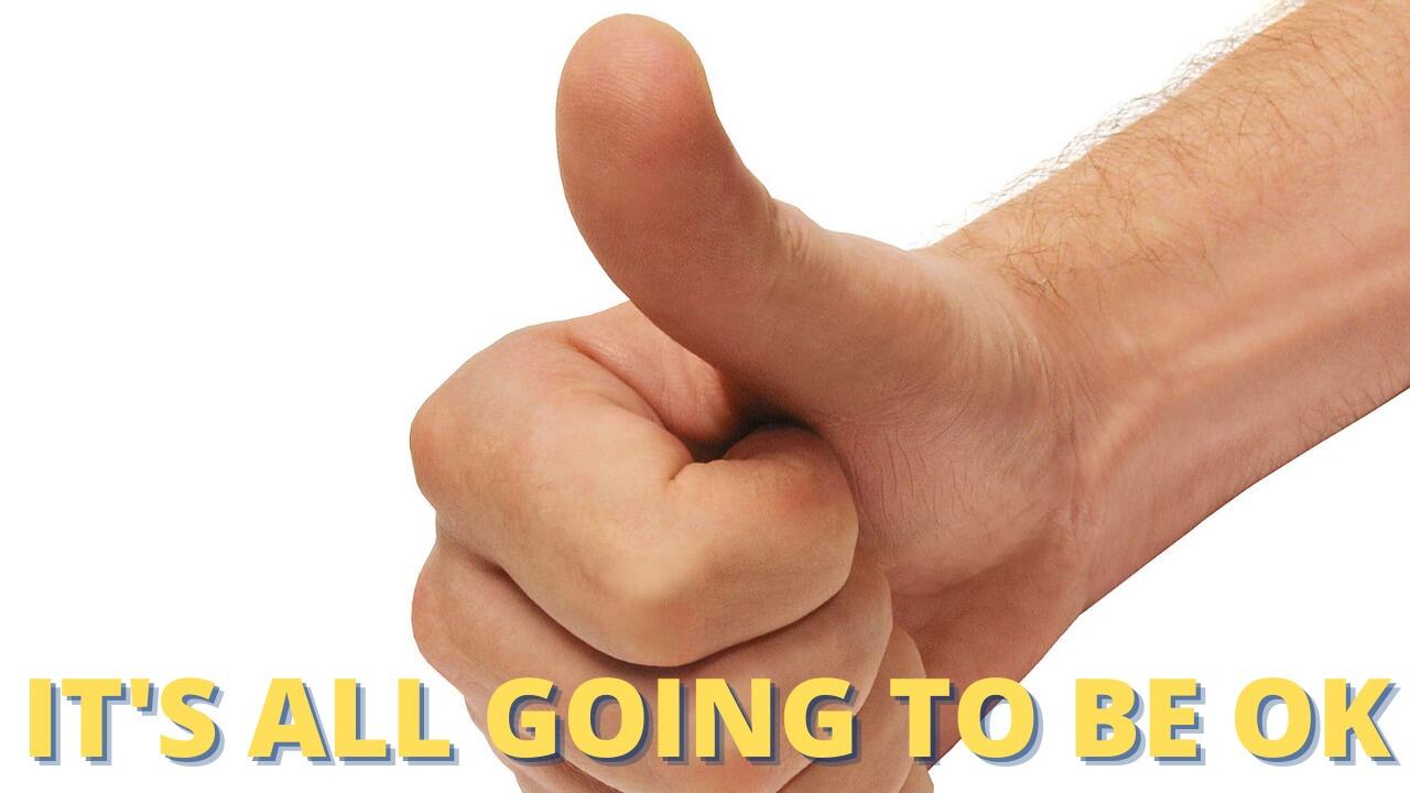 IT'S ALL GOING TO BE OK
