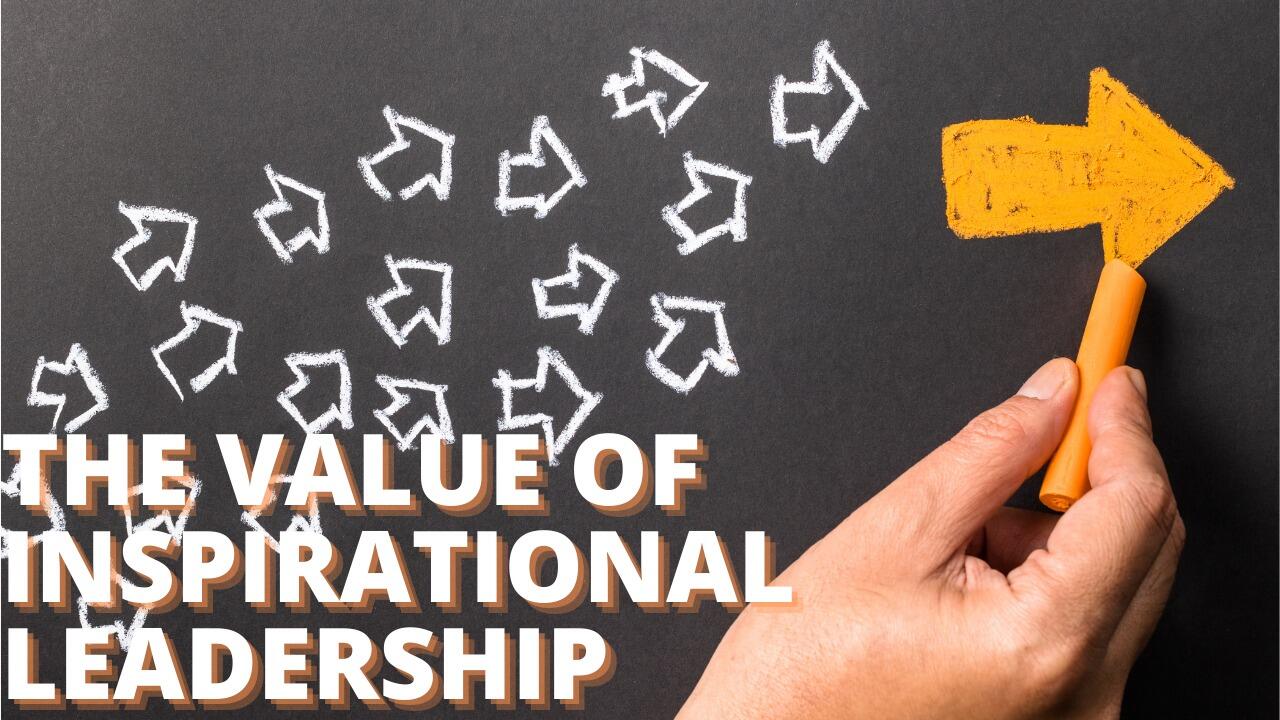 THE VALUE OF INSPIRATIONAL LEADERSHIP