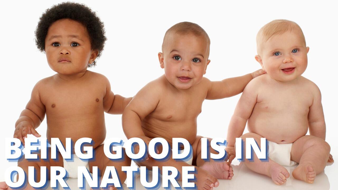 BEING GOOD IS IN OUR NATURE