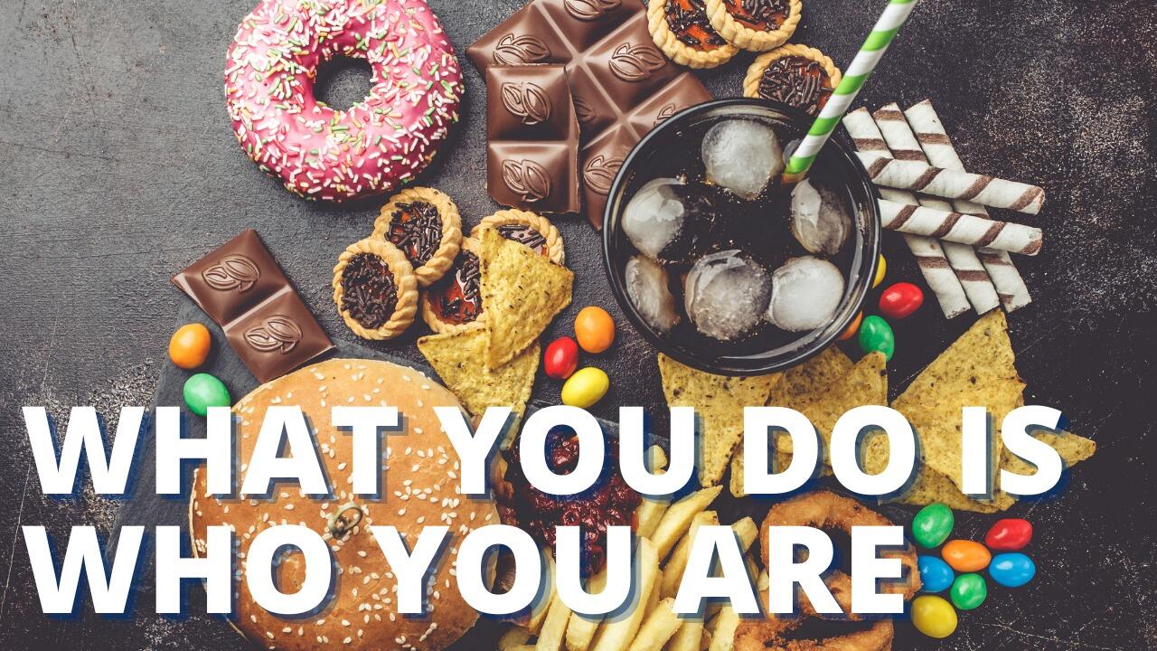 WHAT YOU DO IS WHO YOU ARE