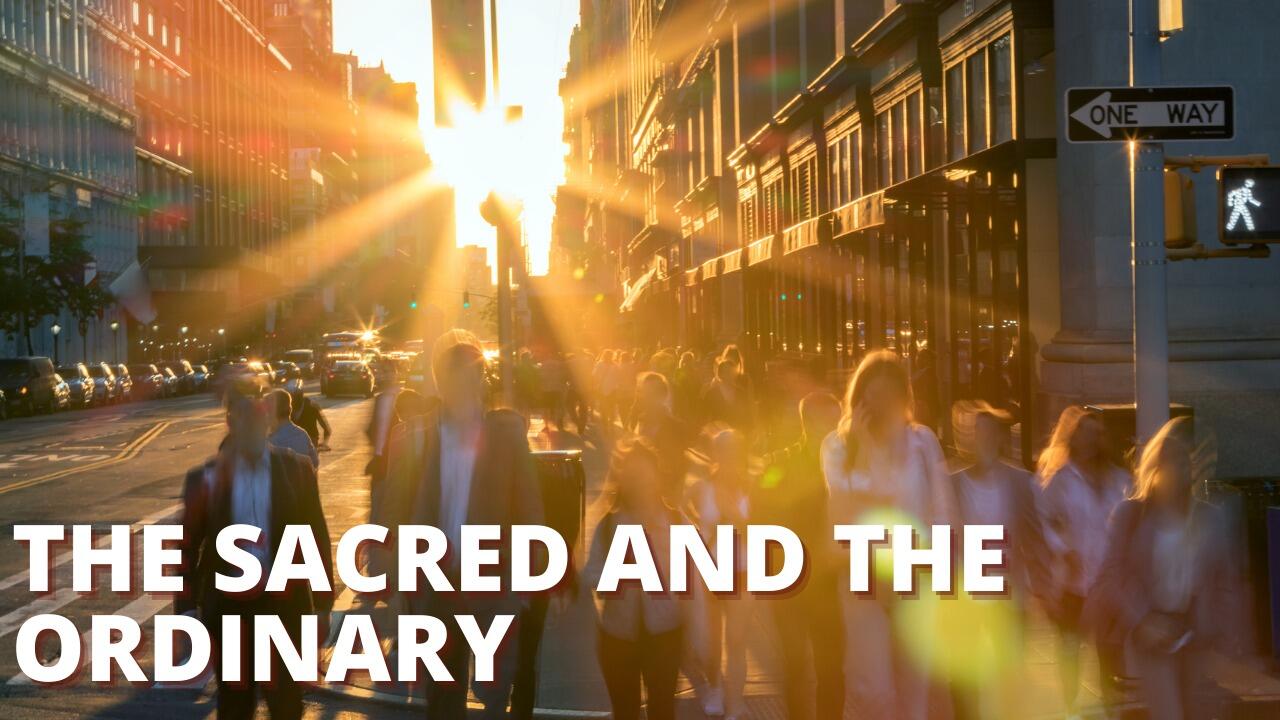 THE SACRED AND THE ORDINARY