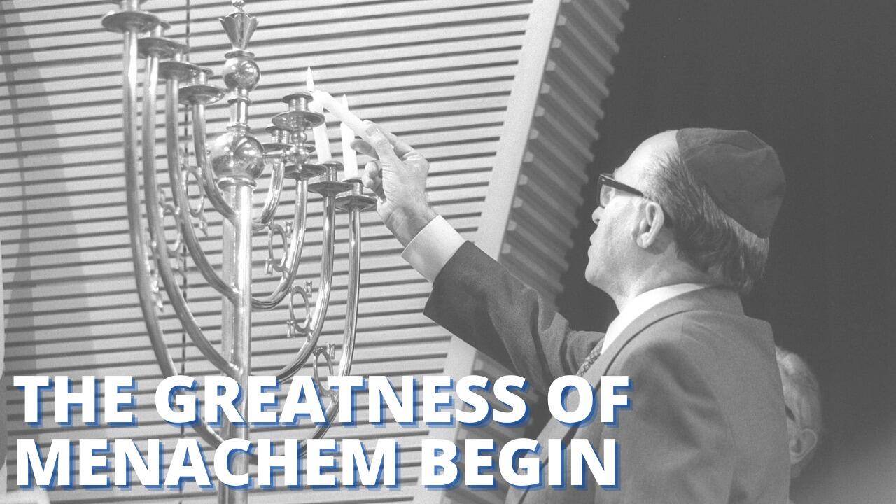 THE GREATNESS OF MENACHEM BEGIN