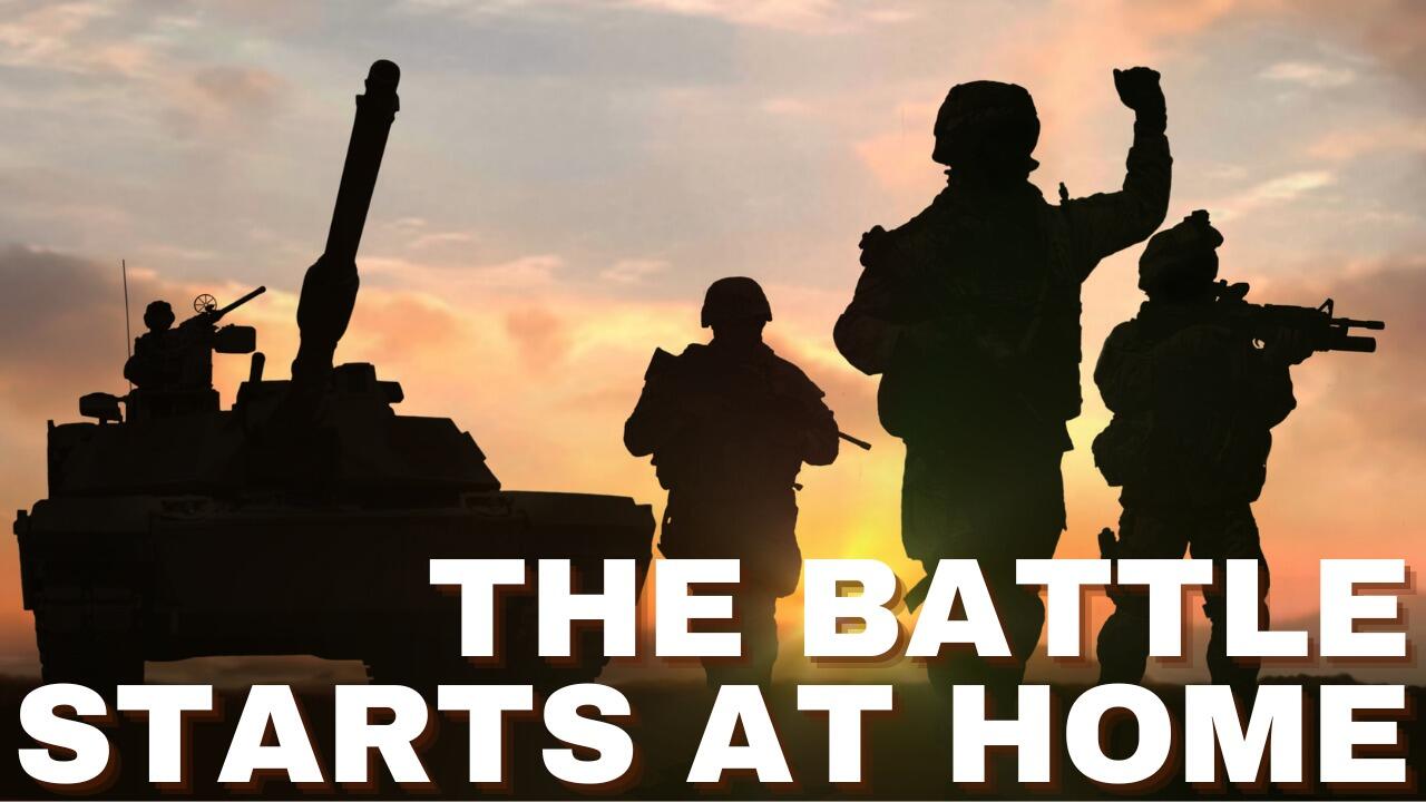 THE BATTLE STARTS AT HOME