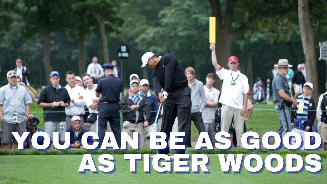 YOU CAN BE AS GOOD AS TIGER WOODS (PODCAST)