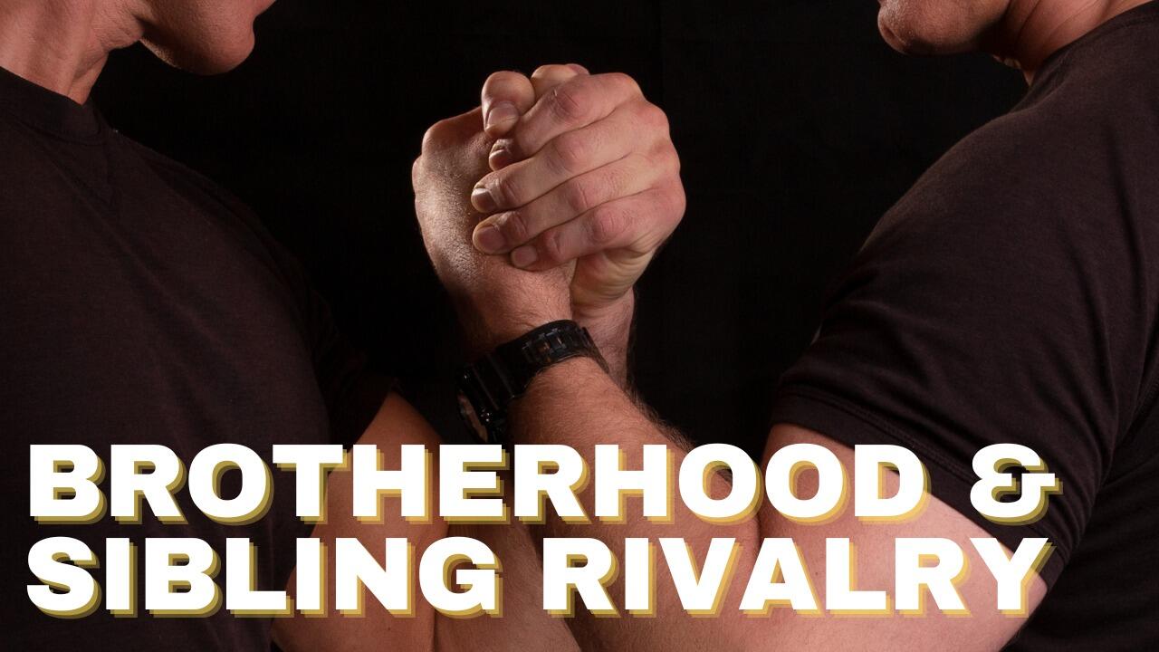 BROTHERHOOD & SIBLING RIVALRY