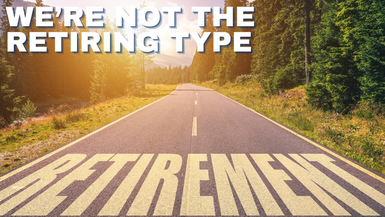 WE'RE NOT THE RETIRING TYPE