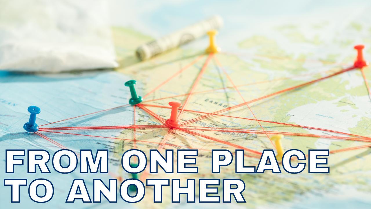 FROM ONE PLACE TO ANOTHER