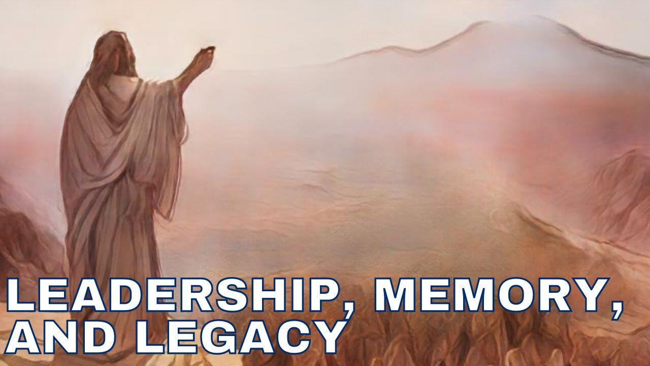 LEADERSHIP, MEMORY, AND LEGACY