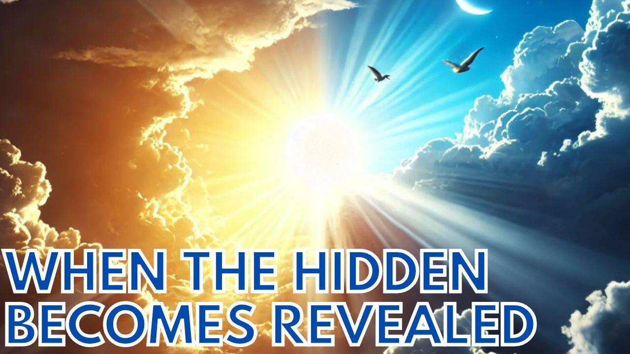 WHEN THE HIDDEN BECOMES REVEALED